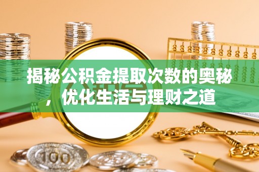 南朗揭秘公积金提取次数的奥秘，优化生活与理财之道