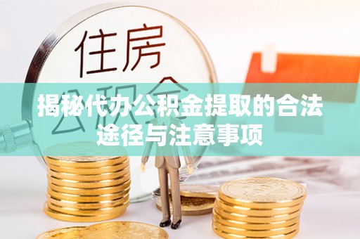 南朗揭秘代办公积金提取的合法途径与注意事项