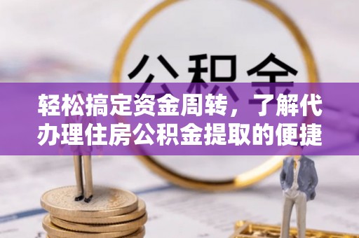 南朗轻松搞定资金周转，了解代办理住房公积金提取的便捷之道