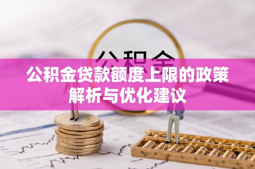 南朗公积金贷款额度上限的政策解析与优化建议