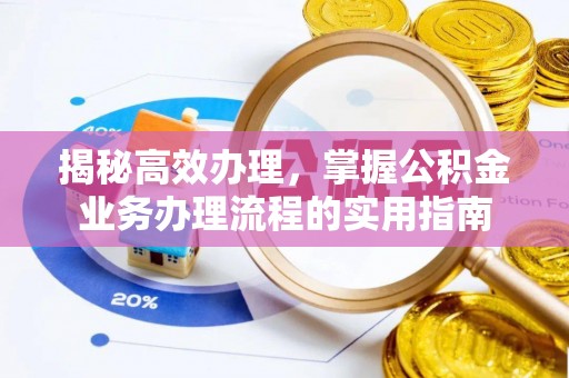南朗揭秘高效办理，掌握公积金业务办理流程的实用指南