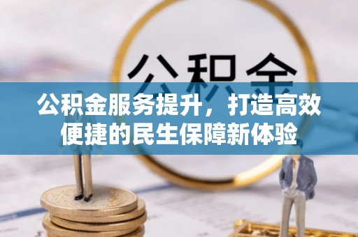 南朗公积金服务提升，打造高效便捷的民生保障新体验