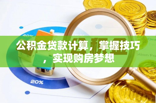 南朗公积金贷款计算，掌握技巧，实现购房梦想