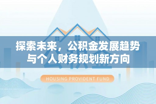 南朗探索未来，公积金发展趋势与个人财务规划新方向