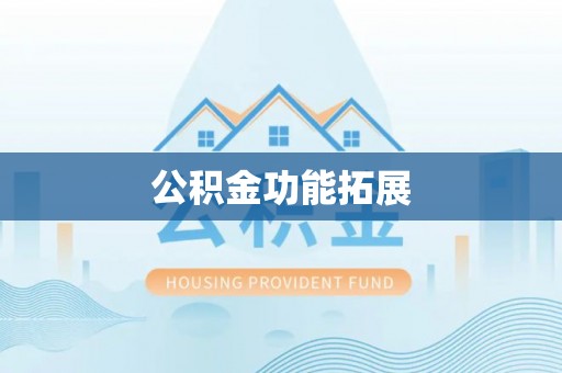 南朗公积金功能拓展