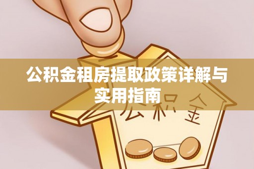 南朗公积金租房提取政策详解与实用指南