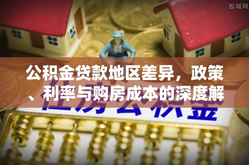 南朗公积金贷款地区差异，政策、利率与购房成本的深度解析