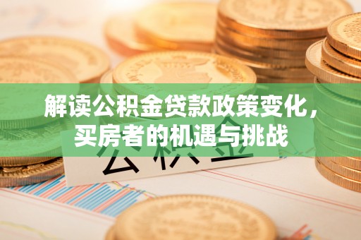 南朗解读公积金贷款政策变化，买房者的机遇与挑战