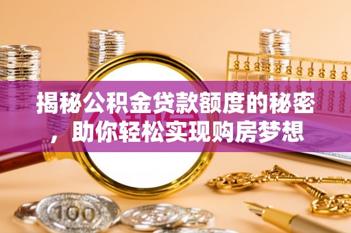 南朗揭秘公积金贷款额度的秘密，助你轻松实现购房梦想