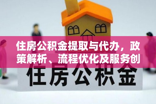 南朗住房公积金提取与代办，政策解析、流程优化及服务创新