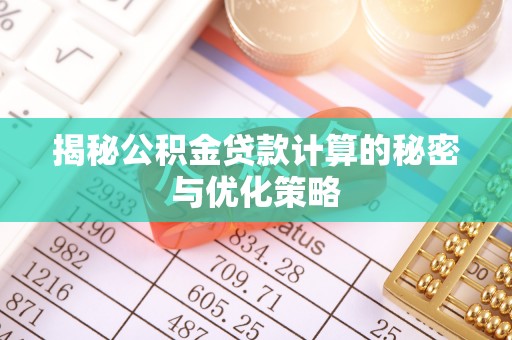 南朗揭秘公积金贷款计算的秘密与优化策略