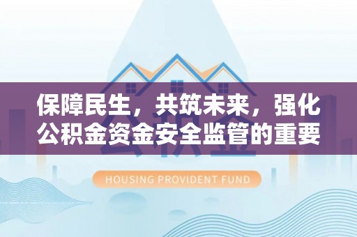 南朗保障民生，共筑未来，强化公积金资金安全监管的重要性