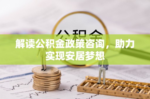南朗解读公积金政策咨询，助力实现安居梦想