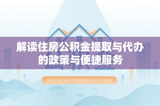 南朗解读住房公积金提取与代办的政策与便捷服务