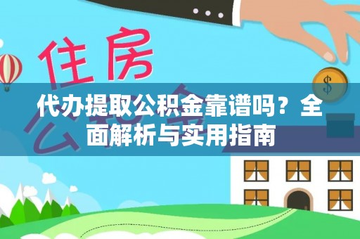 南朗代办提取公积金靠谱吗？全面解析与实用指南
