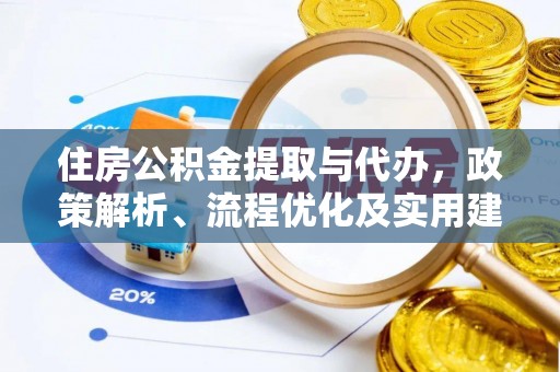 南朗住房公积金提取与代办，政策解析、流程优化及实用建议