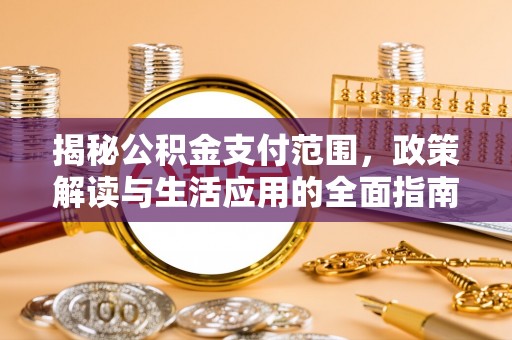 南朗揭秘公积金支付范围，政策解读与生活应用的全面指南