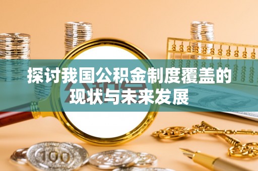 南朗探讨我国公积金制度覆盖的现状与未来发展