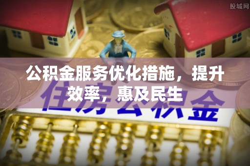 南朗公积金服务优化措施，提升效率，惠及民生