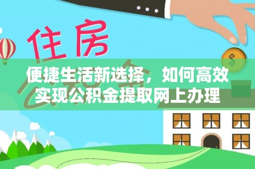 南朗便捷生活新选择，如何高效实现公积金提取网上办理