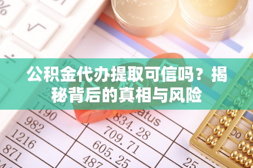 南朗公积金代办提取可信吗？揭秘背后的真相与风险