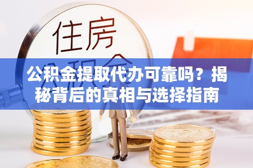 南朗公积金提取代办可靠吗？揭秘背后的真相与选择指南