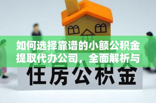 南朗如何选择靠谱的小额公积金提取代办公司，全面解析与实用指南
