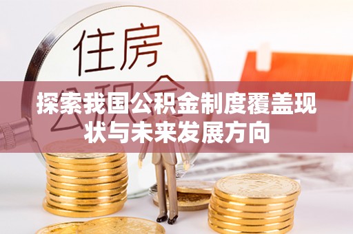 南朗探索我国公积金制度覆盖现状与未来发展方向