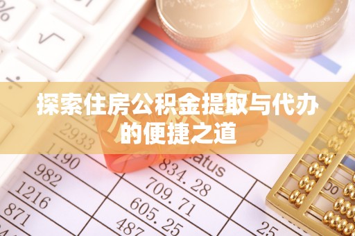 南朗探索住房公积金提取与代办的便捷之道