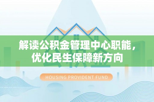 南朗解读公积金管理中心职能，优化民生保障新方向