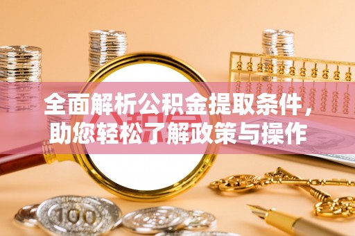 南朗全面解析公积金提取条件，助您轻松了解政策与操作