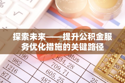 南朗探索未来——提升公积金服务优化措施的关键路径
