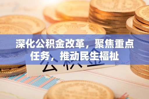 南朗深化公积金改革，聚焦重点任务，推动民生福祉