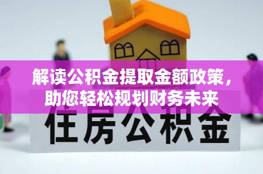 南朗解读公积金提取金额政策，助您轻松规划财务未来