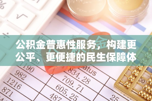 南朗公积金普惠性服务，构建更公平、更便捷的民生保障体系