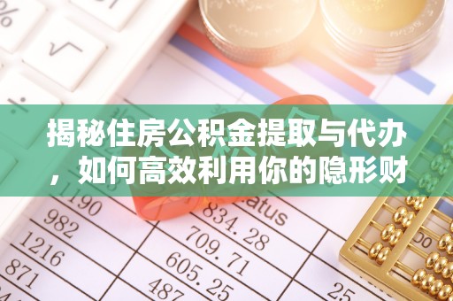 南朗揭秘住房公积金提取与代办，如何高效利用你的隐形财富？