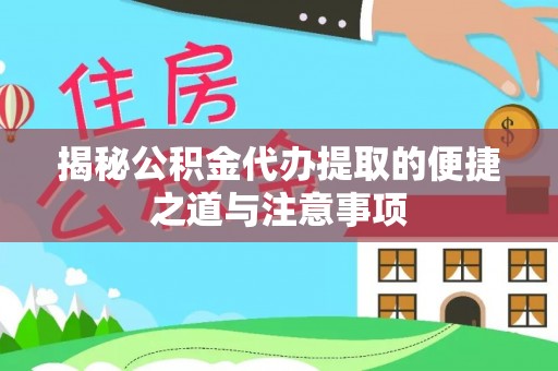 南朗揭秘公积金代办提取的便捷之道与注意事项