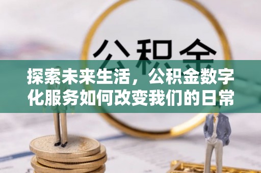 南朗探索未来生活，公积金数字化服务如何改变我们的日常