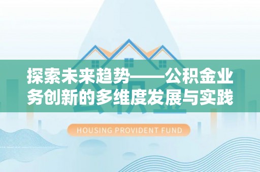 南朗探索未来趋势——公积金业务创新的多维度发展与实践
