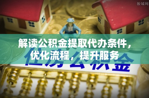 南朗解读公积金提取代办条件，优化流程，提升服务