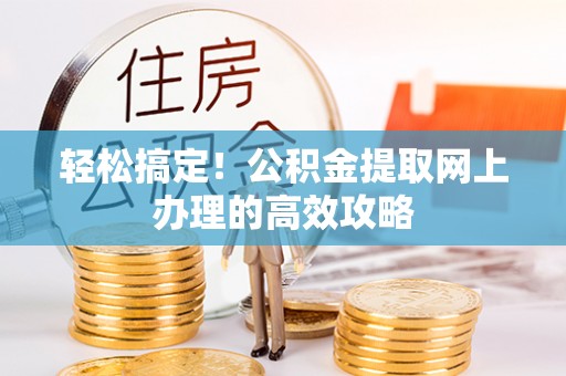 南朗轻松搞定！公积金提取网上办理的高效攻略
