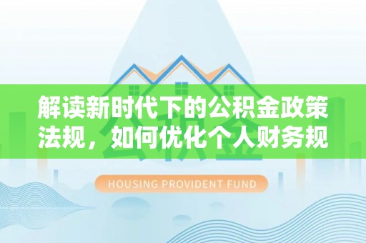 南朗解读新时代下的公积金政策法规，如何优化个人财务规划
