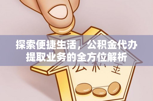 南朗探索便捷生活，公积金代办提取业务的全方位解析