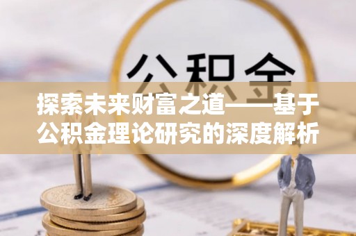 南朗探索未来财富之道——基于公积金理论研究的深度解析
