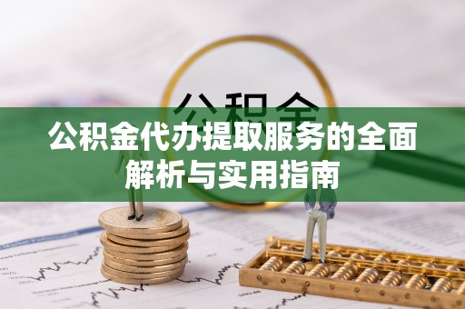 南朗公积金代办提取服务的全面解析与实用指南