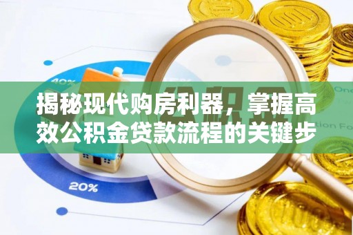 南朗揭秘现代购房利器，掌握高效公积金贷款流程的关键步骤