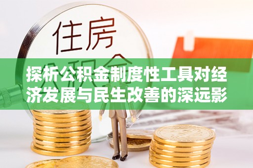 南朗探析公积金制度性工具对经济发展与民生改善的深远影响