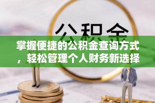 南朗掌握便捷的公积金查询方式，轻松管理个人财务新选择