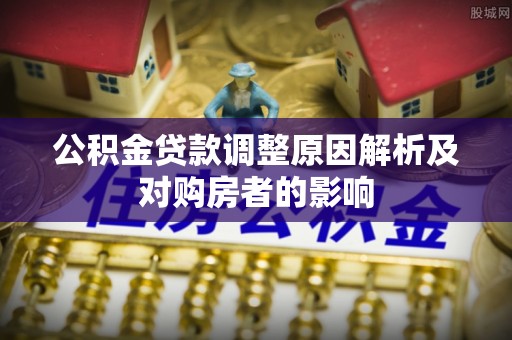 南朗公积金贷款调整原因解析及对购房者的影响