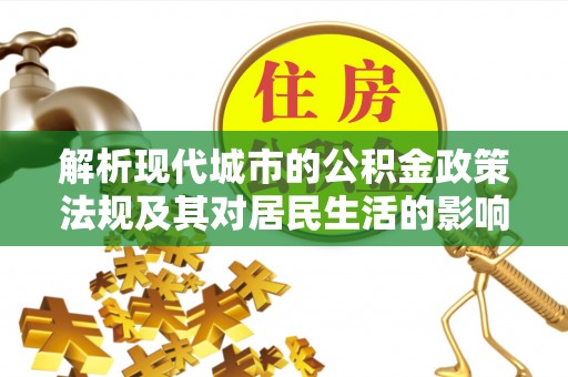 南朗解析现代城市的公积金政策法规及其对居民生活的影响